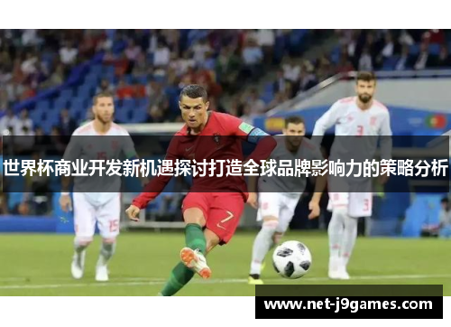 世界杯商业开发新机遇探讨打造全球品牌影响力的策略分析