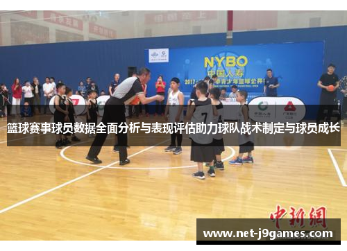 篮球赛事球员数据全面分析与表现评估助力球队战术制定与球员成长 篮球赛事球员数据全面分析与表现评估助力球队战术制定与球员成长