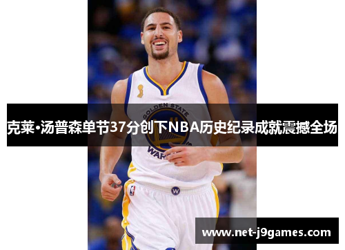 克莱·汤普森单节37分创下NBA历史纪录成就震撼全场 克莱·汤普森单节37分创下NBA历史纪录成就震撼全场
