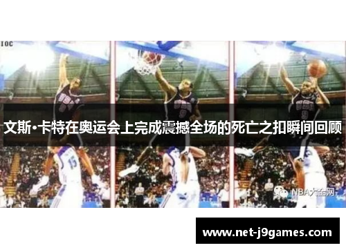文斯·卡特在奥运会上完成震撼全场的死亡之扣瞬间回顾 文斯·卡特在奥运会上完成震撼全场的死亡之扣瞬间回顾
