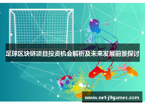 足球区块链项目投资机会解析及未来发展前景探讨 足球区块链项目投资机会解析及未来发展前景探讨