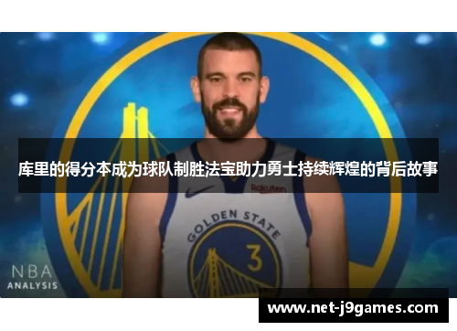库里的得分本成为球队制胜法宝助力勇士持续辉煌的背后故事 库里的得分本成为球队制胜法宝助力勇士持续辉煌的背后故事