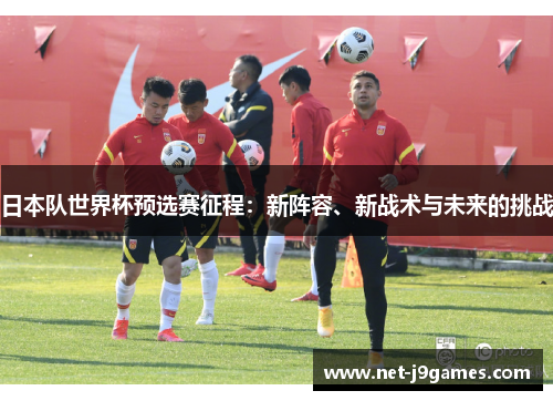 日本队世界杯预选赛征程：新阵容、新战术与未来的挑战