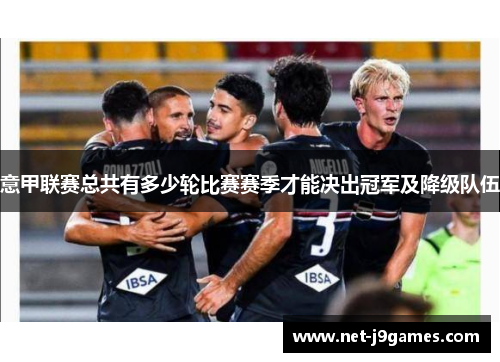 意甲联赛总共有多少轮比赛赛季才能决出冠军及降级队伍 意甲联赛总共有多少轮比赛赛季才能决出冠军及降级队伍