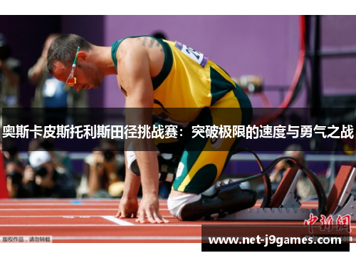 奥斯卡皮斯托利斯田径挑战赛:突破极限的速度与勇气之战 奥斯卡皮斯托利斯田径挑战赛:突破极限的速度与勇气之战