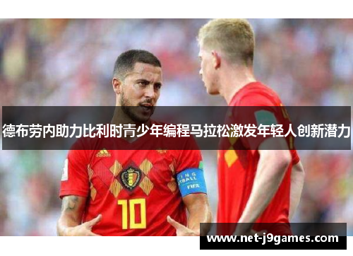 德布劳内助力比利时青少年编程马拉松激发年轻人创新潜力 德布劳内助力比利时青少年编程马拉松激发年轻人创新潜力