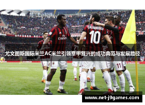 尤文图斯国际米兰AC米兰引领意甲复兴的成功典范与发展路径