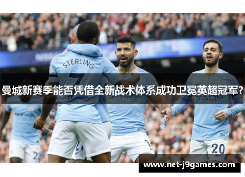 曼城新赛季能否凭借全新战术体系成功卫冕英超冠军？