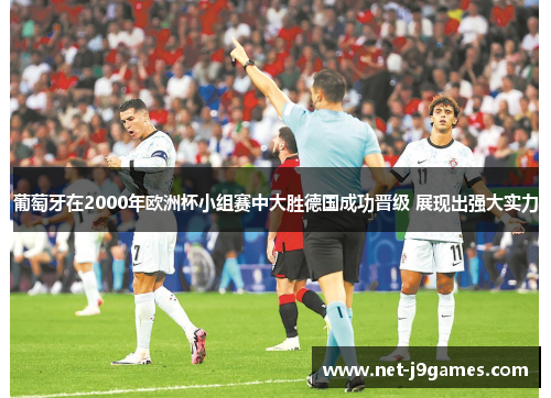 葡萄牙在2000年欧洲杯小组赛中大胜德国成功晋级 展现出强大实力