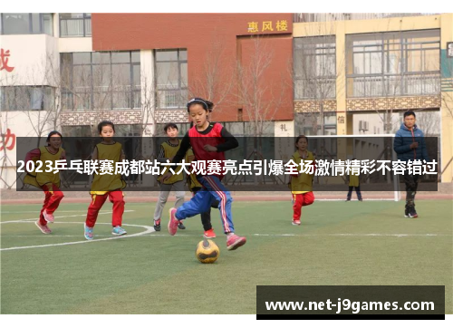 2023乒乓联赛成都站六大观赛亮点引爆全场激情精彩不容错过