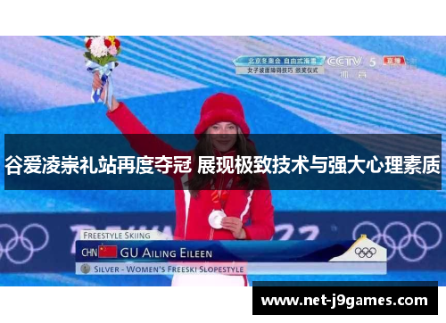 谷爱凌崇礼站再度夺冠 展现极致技术与强大心理素质