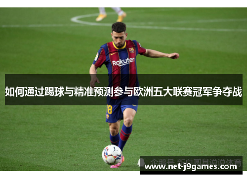 如何通过踢球与精准预测参与欧洲五大联赛冠军争夺战