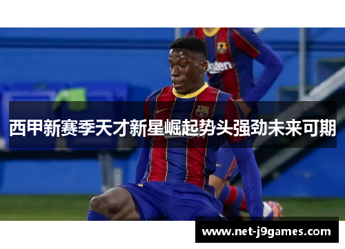 西甲新赛季天才新星崛起势头强劲未来可期