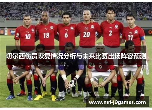 切尔西伤员恢复情况分析与未来比赛出场阵容预测 切尔西伤员恢复情况分析与未来比赛出场阵容预测