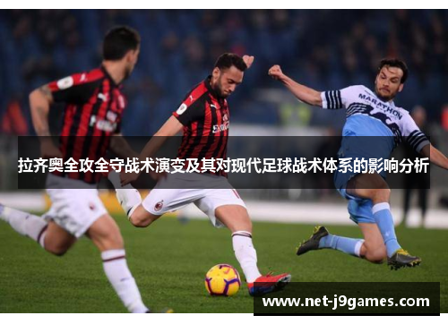 拉齐奥全攻全守战术演变及其对现代足球战术体系的影响分析 拉齐奥全攻全守战术演变及其对现代足球战术体系的影响分析