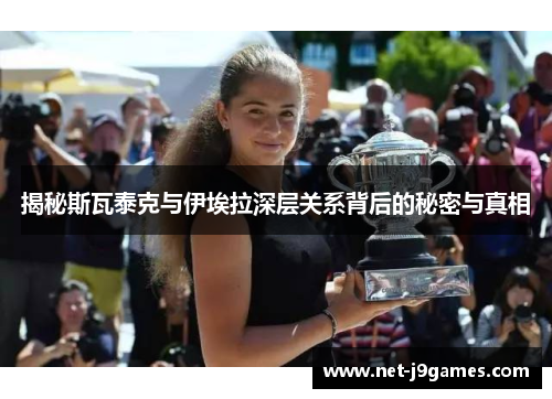 揭秘斯瓦泰克与伊埃拉深层关系背后的秘密与真相