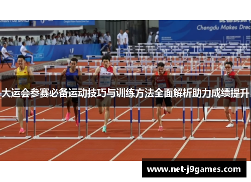 大运会参赛必备运动技巧与训练方法全面解析助力成绩提升