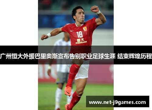 广州恒大外援巴里奥斯宣布告别职业足球生涯 结束辉煌历程