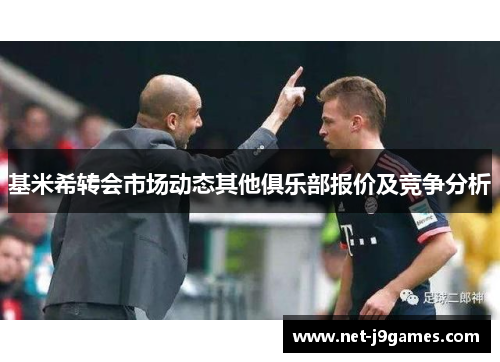 基米希转会市场动态其他俱乐部报价及竞争分析