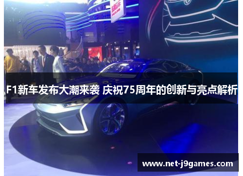 F1新车发布大潮来袭 庆祝75周年的创新与亮点解析