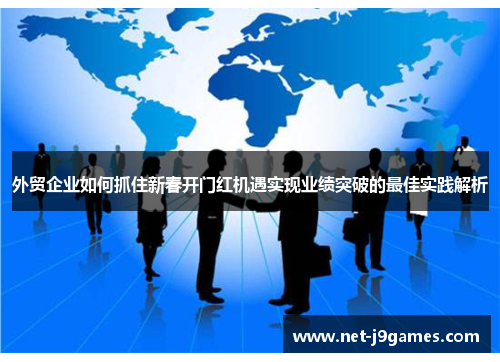 外贸企业如何抓住新春开门红机遇实现业绩突破的最佳实践解析