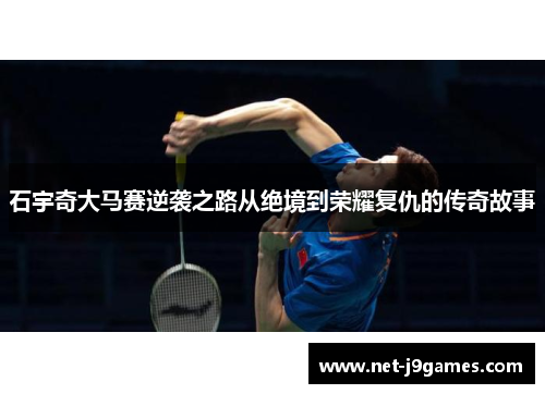 石宇奇大马赛逆袭之路从绝境到荣耀复仇的传奇故事