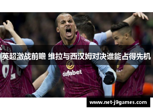 英超激战前瞻 维拉与西汉姆对决谁能占得先机