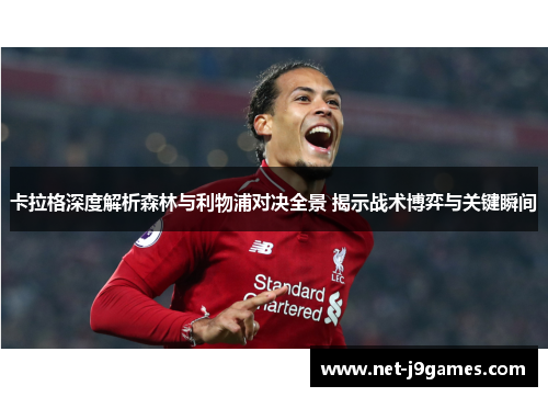 卡拉格深度解析森林与利物浦对决全景 揭示战术博弈与关键瞬间