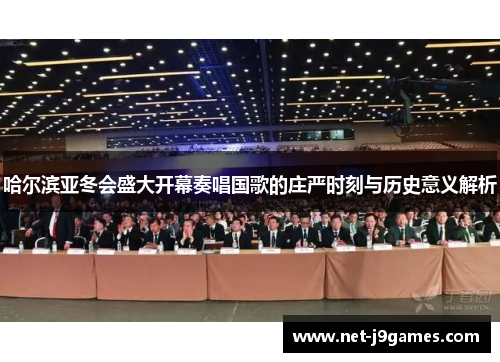 哈尔滨亚冬会盛大开幕奏唱国歌的庄严时刻与历史意义解析 哈尔滨亚冬会盛大开幕奏唱国歌的庄严时刻与历史意义解析