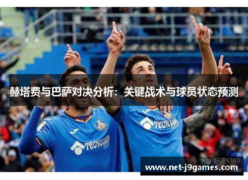 赫塔费与巴萨对决分析：关键战术与球员状态预测