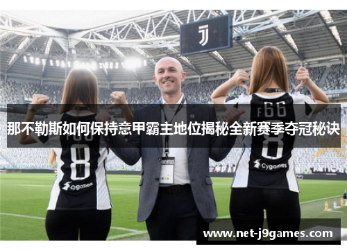 那不勒斯如何保持意甲霸主地位揭秘全新赛季夺冠秘诀