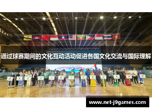 通过球赛期间的文化互动活动促进各国文化交流与国际理解 通过球赛期间的文化互动活动促进各国文化交流与国际理解