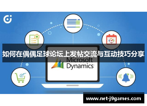 如何在偶偶足球论坛上发帖交流与互动技巧分享 如何在偶偶足球论坛上发帖交流与互动技巧分享
