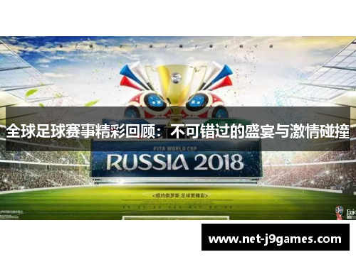 全球足球赛事精彩回顾:不可错过的盛宴与激情碰撞 全球足球赛事精彩回顾:不可错过的盛宴与激情碰撞