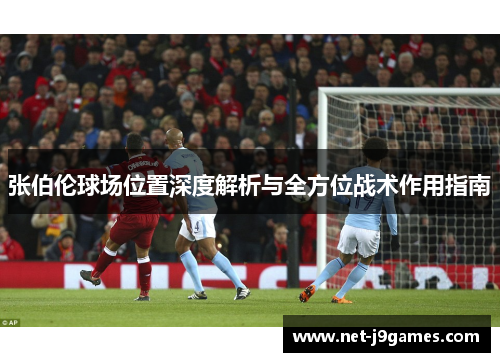 张伯伦球场位置深度解析与全方位战术作用指南