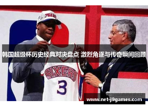韩国超级杯历史经典对决盘点 激烈角逐与传奇瞬间回顾