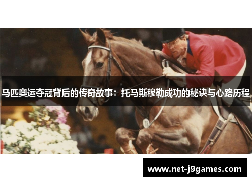 马匹奥运夺冠背后的传奇故事：托马斯穆勒成功的秘诀与心路历程