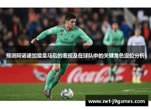 预测阿诺德加盟皇马后的表现及在球队中的关键角色定位分析 预测阿诺德加盟皇马后的表现及在球队中的关键角色定位分析