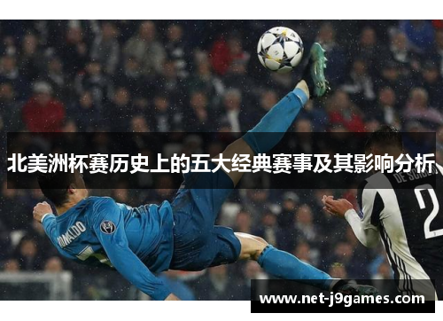 北美洲杯赛历史上的五大经典赛事及其影响分析 北美洲杯赛历史上的五大经典赛事及其影响分析