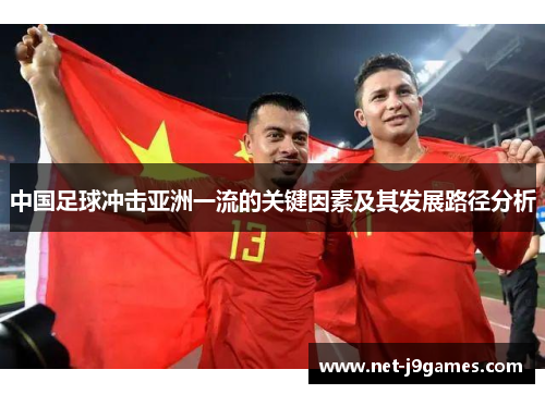 中国足球冲击亚洲一流的关键因素及其发展路径分析 中国足球冲击亚洲一流的关键因素及其发展路径分析