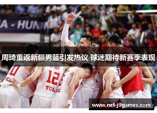 周琦重返新疆男篮引发热议 球迷期待新赛季表现