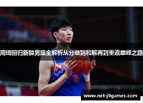 周琦回归新疆男篮全解析从分歧到和解再到重返巅峰之路