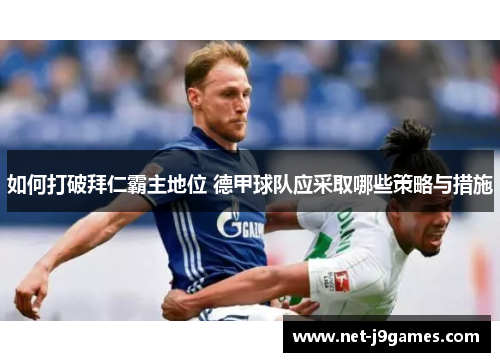 如何打破拜仁霸主地位 德甲球队应采取哪些策略与措施