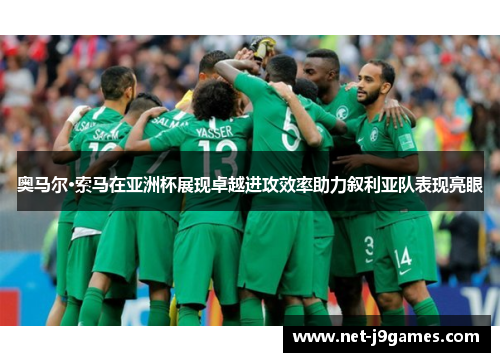 奥马尔·索马在亚洲杯展现卓越进攻效率助力叙利亚队表现亮眼