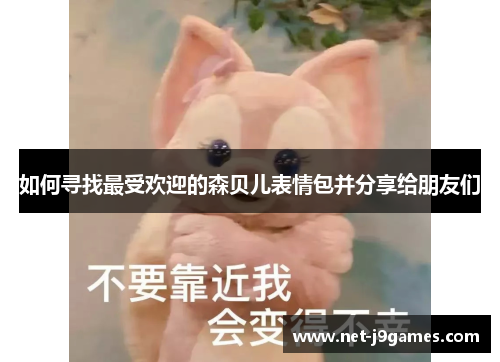 如何寻找最受欢迎的森贝儿表情包并分享给朋友们