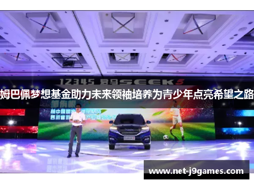 姆巴佩梦想基金助力未来领袖培养为青少年点亮希望之路