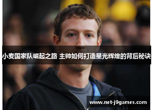 小麦国家队崛起之路 主帅如何打造星光辉煌的背后秘诀