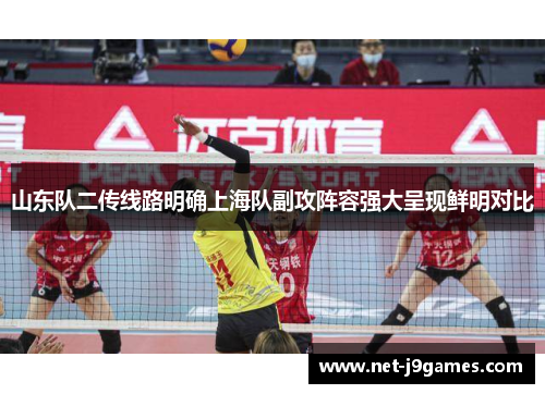 山东队二传线路明确上海队副攻阵容强大呈现鲜明对比 山东队二传线路明确上海队副攻阵容强大呈现鲜明对比