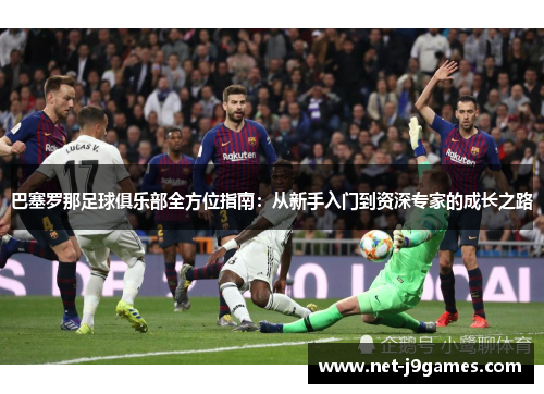 巴塞罗那足球俱乐部全方位指南：从新手入门到资深专家的成长之路