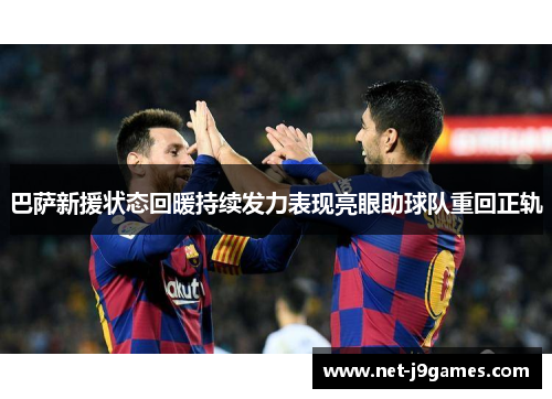 巴萨新援状态回暖持续发力表现亮眼助球队重回正轨